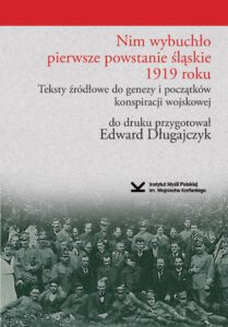 Nim wybuchło I Powstanie Śląskie 1919 roku. Teksty źródłowe do genezy i początków konspiracji wojskowej.